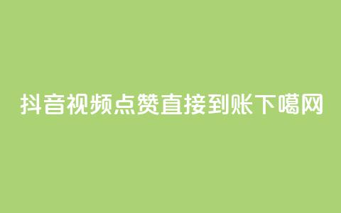 抖音视频点赞直接到账 第1张 抖音视频点赞直接到账 第1张
