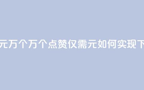 Qq赞一元1万个 - 1万个QQ点赞仅需1元，如何实现？!  第1张