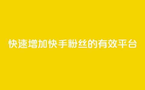 快速增加快手粉丝的有效平台 第1张 快速增加快手粉丝的有效平台 第1张