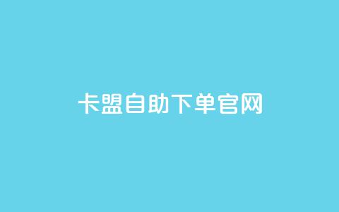 卡盟自助下单官网 - 卡盟自助下单官网最新推荐。  第1张