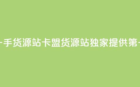 卡盟第一手货源站(卡盟货源站独家提供第一手货源) 第1张 卡盟第一手货源站(卡盟货源站独家提供第一手货源) 第1张