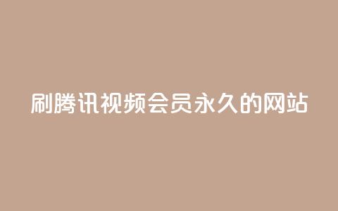 刷腾讯视频会员永久的网站 - 获取永久腾讯视频会员的网站，轻松享受会员权益~  第1张