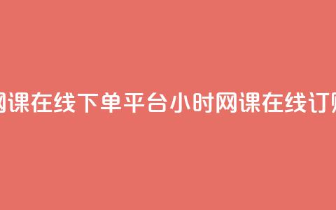 24小时网课在线下单平台(24小时网课在线订购平台) 第1张 24小时网课在线下单平台(24小时网课在线订购平台) 第1张