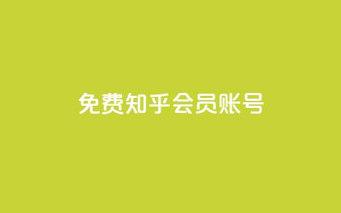 免费知乎会员账号 - 免费分享：获取知乎会员账号，畅享高级会员特权~  第1张