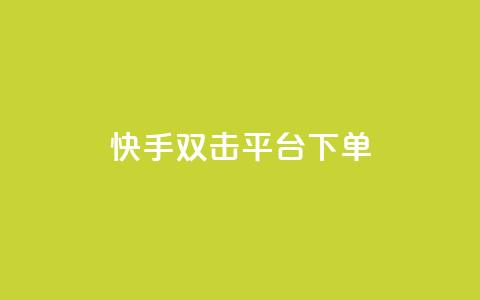快手双击平台ks下单-稳定 - 快手双击平台KS下单方法解析，稳定实用！~  第1张