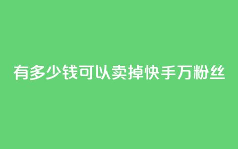 有多少钱可以卖掉快手1000万粉丝？  第1张