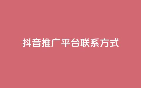 抖音推广平台联系方式 - 抖音推广平台联系方式全揭秘!详询获取!~ 第1张 抖音推广平台联系方式 - 抖音推广平台联系方式全揭秘!详询获取!~ 第1张