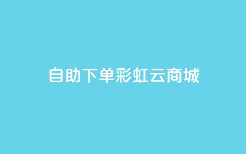 24h自助下单彩虹云商城,超低价qq业务网 - dy业务自助下单软件下载 dy双击 第1张 24h自助下单彩虹云商城,超低价qq业务网 - dy业务自助下单软件下载 dy双击 第1张