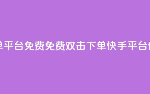 快手双击下单平台免费(免费双击下单，快手平台任您选)  第1张