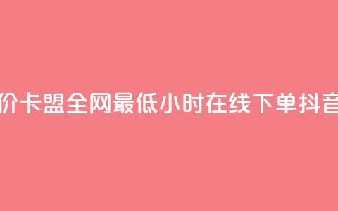 dy粉丝低价卡盟 - 全网最低24小时在线下单抖音 第1张 dy粉丝低价卡盟 - 全网最低24小时在线下单抖音 第1张