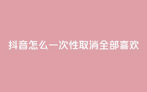 抖音怎么一次性取消全部喜欢,王者人气值网站最便宜 - 免费领取qq点赞能用的不花钱 快手免费观看 第1张 抖音怎么一次性取消全部喜欢,王者人气值网站最便宜 - 免费领取qq点赞能用的不花钱 快手免费观看 第1张