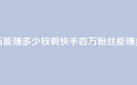 快手粉丝四万能赚多少钱啊(快手四万粉丝能赚多少钱) 第1张 快手粉丝四万能赚多少钱啊(快手四万粉丝能赚多少钱) 第1张
