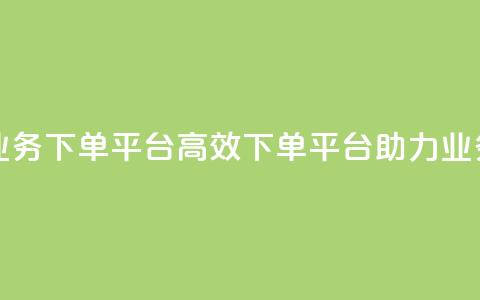 ks业务下单平台(高效下单平台助力ks业务)  第1张