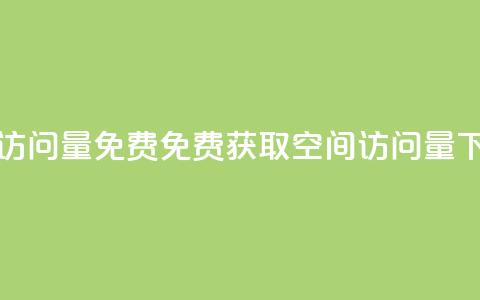 空间访问量50000免费(免费获取50000空间访问量)  第1张