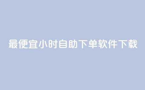 最便宜24小时自助下单软件下载 - 最实惠的24小时自助下单软件立即下载。  第1张