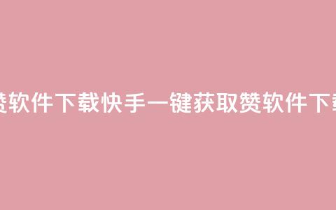 快手一分钟500赞软件下载 - 快手一键获取500赞软件下载攻略! 第1张 快手一分钟500赞软件下载 - 快手一键获取500赞软件下载攻略! 第1张