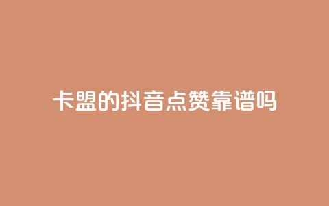卡盟的抖音点赞靠谱吗？  第1张