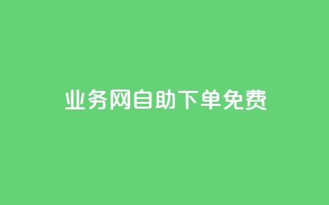 QQ业务网自助下单免费 - 免费自助下单，尽在QQ业务网！~  第1张