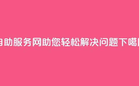 自助服务网：助您轻松解决问题  第1张