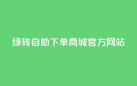绿砖自助下单商城官方网站,低价qq业务网 - 抖音24小时自助服务平台 dy评论点赞充值24小时到账  第1张