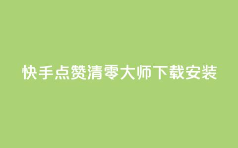 快手点赞清零大师下载安装 - 如何下载安装快手点赞清零大师？!  第1张