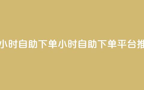 dy下单平台 24小时自助下单(24小时自助下单平台推荐) 第1张 dy下单平台 24小时自助下单(24小时自助下单平台推荐) 第1张