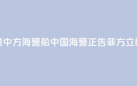 菲船只故意冲撞中方海警船 中国海警:正告菲方立即停止侵权挑衅! 第1张 菲船只故意冲撞中方海警船 中国海警:正告菲方立即停止侵权挑衅! 第1张