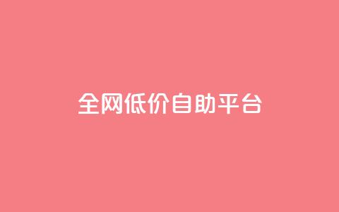全网低价自助平台 - 全网超值低价自助平台 最佳选择 for SEO编辑~ 第1张 全网低价自助平台 - 全网超值低价自助平台 最佳选择 for SEO编辑~ 第1张