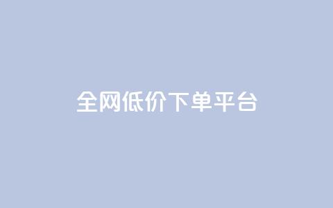 全网低价下单平台 - 全网最划算的下单平台，立享超低价!  第1张