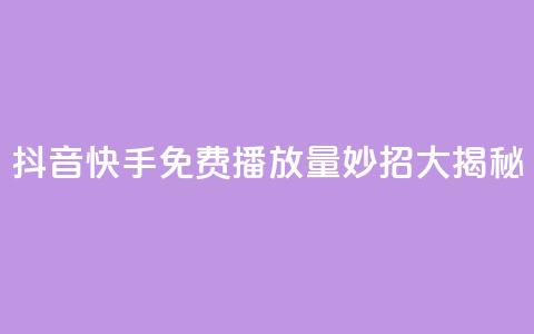 抖音快手免费播放量:妙招大揭秘 第1张 抖音快手免费播放量:妙招大揭秘 第1张