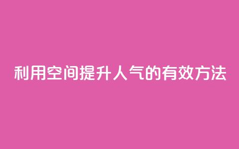 利用QQ空间提升人气的有效方法 第1张 利用QQ空间提升人气的有效方法 第1张