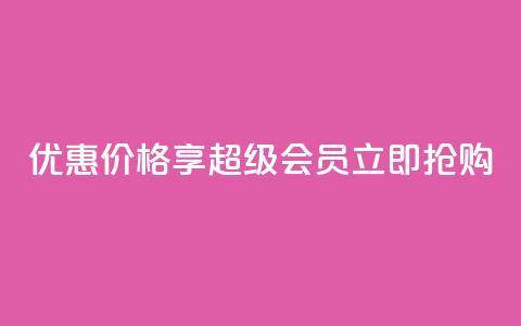 优惠价格享qq超级会员，立即抢购  第1张