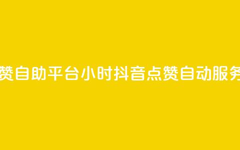 二十四小时抖音点赞自助平台 - 24小时抖音点赞自动服务平台全解析。  第1张