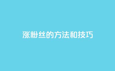 涨粉丝的方法和技巧,QQ永久会员卡网 - 卡盟网课在线自助下单 dy充值官网充值1:10  第1张