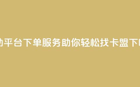 自助平台下单服务，助你轻松找卡盟  第1张