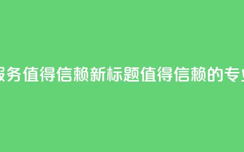 代刷网：专业代刷平台服务，值得信赖新标题：值得信赖的专业代刷平台服务  第1张