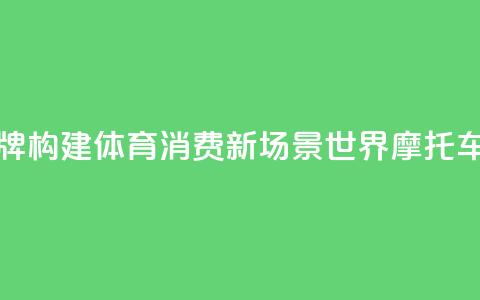 “北汽南摩”顶级赛事品牌构建体育消费新场景 世界摩托车越野赛下月上海开赛  第1张
