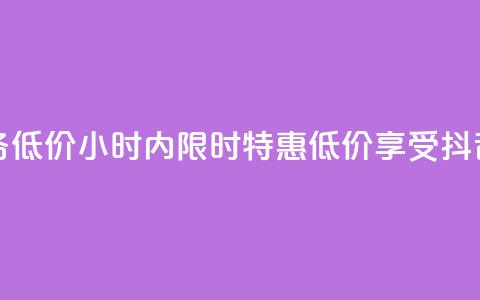 24小时抖音业务低价 - 24小时内限时特惠，低价享受抖音业务~  第1张