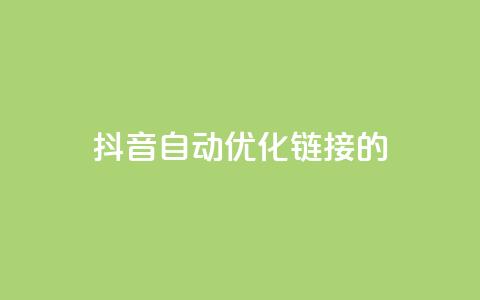 抖音自动优化链接的app - 抖音链接自动优化工具推荐:全新app助你更精准地优化链接!~ 第1张 抖音自动优化链接的app - 抖音链接自动优化工具推荐:全新app助你更精准地优化链接!~ 第1张