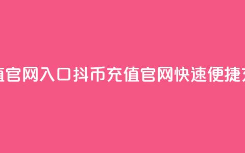 抖币充值官网入口(抖币充值官网，快速便捷充值通道)  第1张