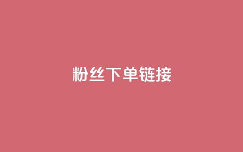 粉丝下单链接 - 提升粉丝转化率的有效下单策略与技巧! 第1张 粉丝下单链接 - 提升粉丝转化率的有效下单策略与技巧! 第1张