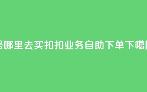 dy号哪里去买 - 扣扣业务自助下单  第1张