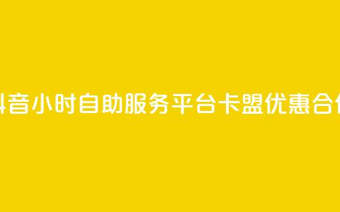 抖音24小时自助服务平台卡盟优惠合作 第1张 抖音24小时自助服务平台卡盟优惠合作 第1张