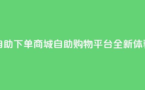 qq自助下单商城(QQ自助购物平台全新体验)  第1张