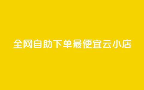 全网自助下单最便宜云小店 - 全网最划算的云小店自助下单服务! 第1张 全网自助下单最便宜云小店 - 全网最划算的云小店自助下单服务! 第1张