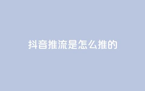 抖音推流是怎么推的 第1张 抖音推流是怎么推的 第1张