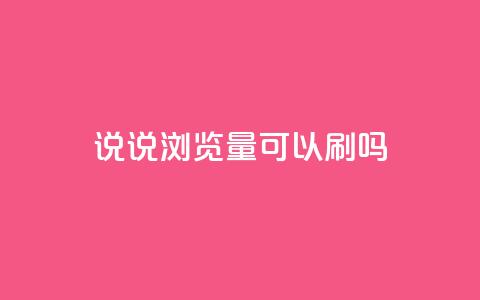 qq说说浏览量可以刷吗 - 如何提升QQ说说的浏览量 是否可以进行刷量操作! 第1张 qq说说浏览量可以刷吗 - 如何提升QQ说说的浏览量 是否可以进行刷量操作! 第1张