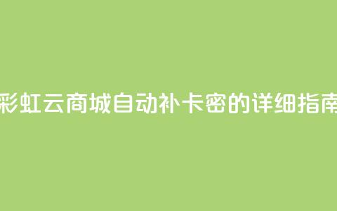 彩虹云商城自动补卡密的详细指南  第1张