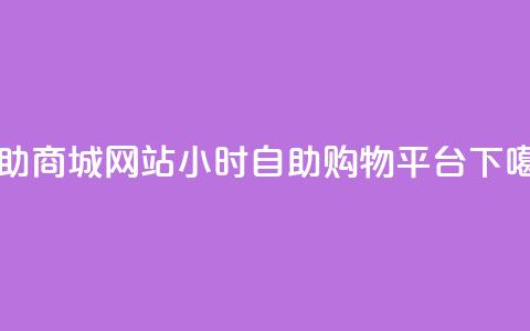 自助商城网站-24小时自助购物平台  第1张