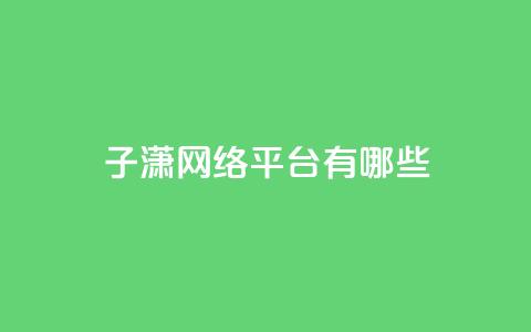 子潇网络平台有哪些,ks超秒双击 - 点赞下单平台自助 QQ买访客链接入口 第1张 子潇网络平台有哪些,ks超秒双击 - 点赞下单平台自助 QQ买访客链接入口 第1张